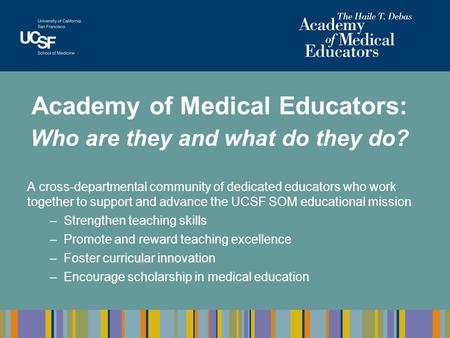Academy of Medical Educators: Who are they and what do they do? A cross-departmental community of dedicated educators who work together to support and.