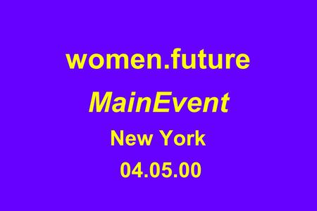 Women.future MainEvent New York 04.05.00. Message from the Market’s Madness?