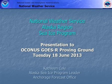 National Oceanic and Atmospheric Administration's National Weather Service Kathleen Cole Alaska Sea Ice Program Leader Anchorage Forecast Office National.