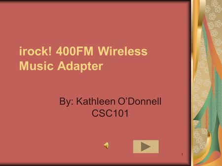 1 irock! 400FM Wireless Music Adapter By: Kathleen O’Donnell CSC101.