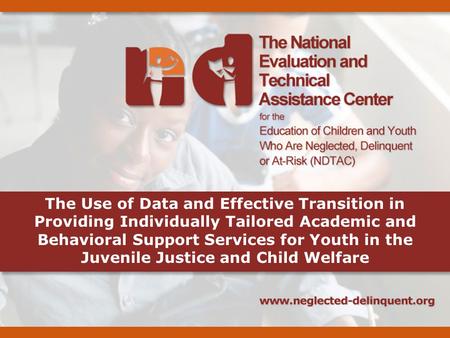The Use of Data and Effective Transition in Providing Individually Tailored Academic and Behavioral Support Services for Youth in the Juvenile Justice.