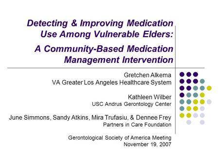 Detecting & Improving Medication Use Among Vulnerable Elders: A Community-Based Medication Management Intervention Gretchen Alkema VA Greater Los Angeles.