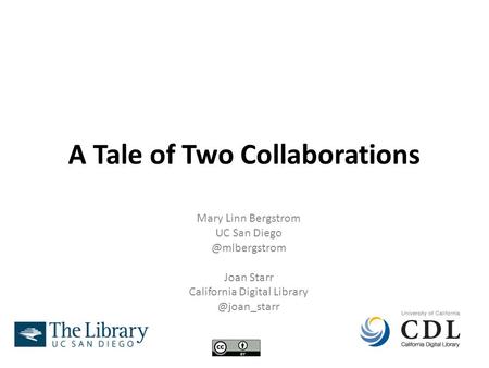 A Tale of Two Collaborations Mary Linn Bergstrom UC San Joan Starr California Digital
