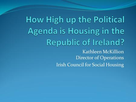 Kathleen McKillion Director of Operations Irish Council for Social Housing.