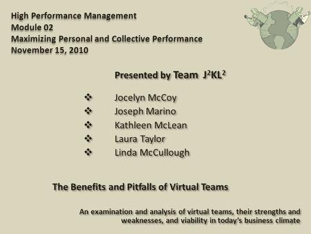 High Performance Management Module 02 Maximizing Personal and Collective Performance November 15, 2010 Presented by Team J 2 KL 2  Jocelyn McCoy  Joseph.