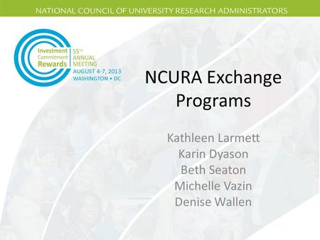 NCURA Exchange Programs Kathleen Larmett Karin Dyason Beth Seaton Michelle Vazin Denise Wallen.