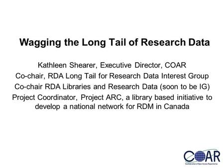 Kathleen Shearer, Executive Director, COAR Co-chair, RDA Long Tail for Research Data Interest Group Co-chair RDA Libraries and Research Data (soon to be.