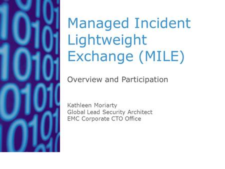 Managed Incident Lightweight Exchange (MILE) Overview and Participation Kathleen Moriarty Global Lead Security Architect EMC Corporate CTO Office.