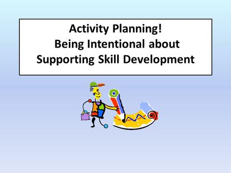 Activity Planning! Being Intentional about Supporting Skill Development.