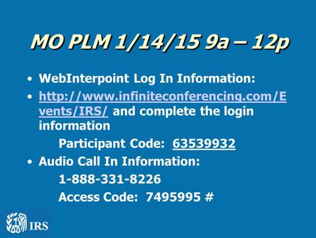 MO PLM 1/14/15 9a – 12p WebInterpoint Log In Information:  vents/IRS/ and complete the login informationhttp://www.infiniteconferencing.com/E.