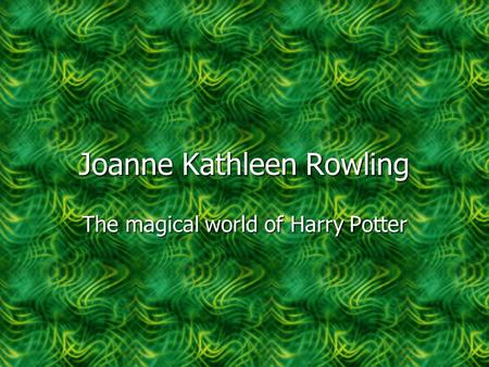 Joanne Kathleen Rowling The magical world of Harry Potter.