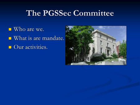 The PGSSec Committee Who are we. Who are we. What is are mandate. What is are mandate. Our activities. Our activities.