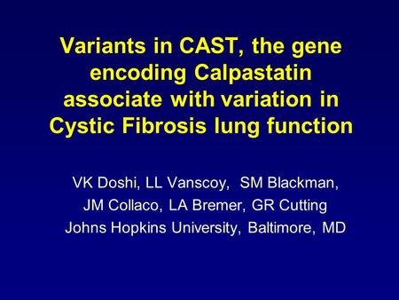 Variants in CAST, the gene encoding Calpastatin associate with variation in Cystic Fibrosis lung function VK Doshi, LL Vanscoy, SM Blackman, JM Collaco,