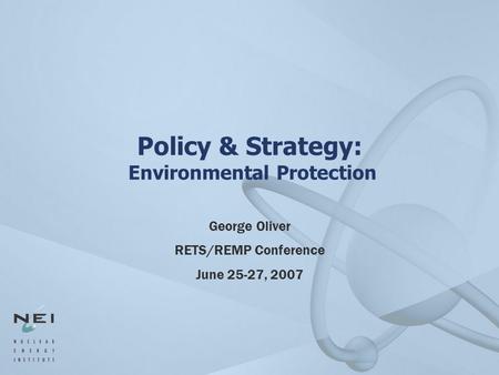 Policy & Strategy: Environmental Protection George Oliver RETS/REMP Conference June 25-27, 2007.