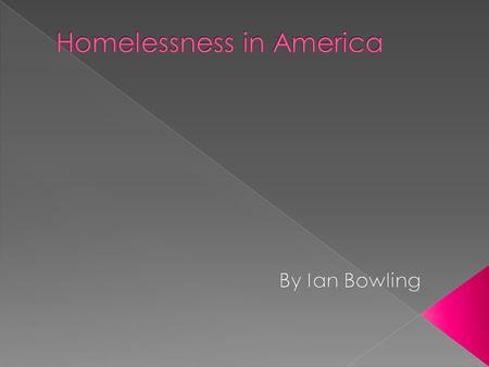  How homelessness happens  More reasons  Big Cities  Everyday items  Family help  Gangs and drugs  Homeless numbers increasing?  How we can help.