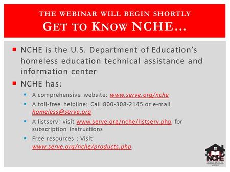  NCHE is the U.S. Department of Education’s homeless education technical assistance and information center  NCHE has:  A comprehensive website: www.serve.org/nchewww.serve.org/nche.