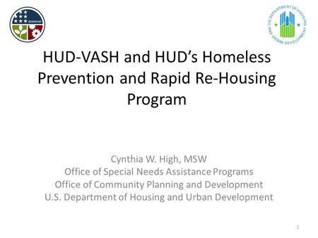 HUD-VASH and HUD’s Homeless Prevention and Rapid Re-Housing Program Cynthia W. High, MSW Office of Special Needs Assistance Programs Office of Community.