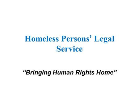 Homeless Persons ’ Legal Service “Bringing Human Rights Home”