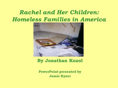 Rachel and Her Children: Homeless Families in America By Jonathan Kozol PowerPoint presented by Jamie Kyzer.