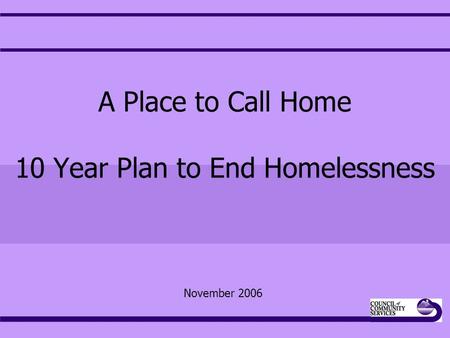 A Place to Call Home 10 Year Plan to End Homelessness November 2006.
