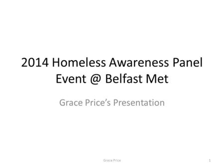 2014 Homeless Awareness Panel Belfast Met Grace Price’s Presentation 1Grace Price.