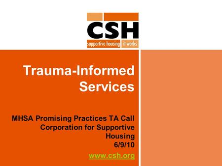 Trauma-Informed Services MHSA Promising Practices TA Call Corporation for Supportive Housing 6/9/10 www.csh.org.