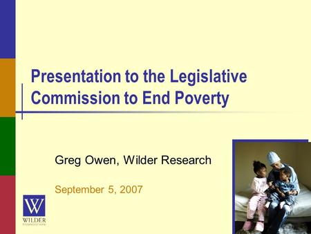 Presentation to the Legislative Commission to End Poverty Greg Owen, Wilder Research September 5, 2007.