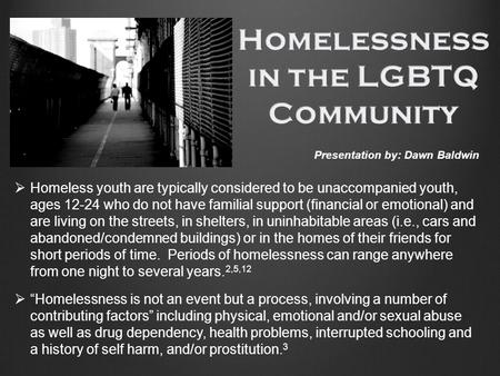  Homeless youth are typically considered to be unaccompanied youth, ages 12-24 who do not have familial support (financial or emotional) and are living.