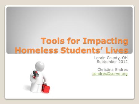 Tools for Impacting Homeless Students’ Lives Lorain County, OH September 2012 Christina Endres