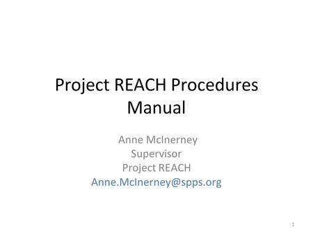 Project REACH Procedures Manual Anne McInerney Supervisor Project REACH 1.