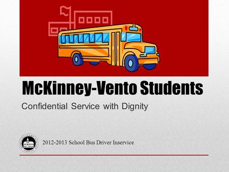 McKinney-Vento Students Confidential Service with Dignity 2012-2013 School Bus Driver Inservice.