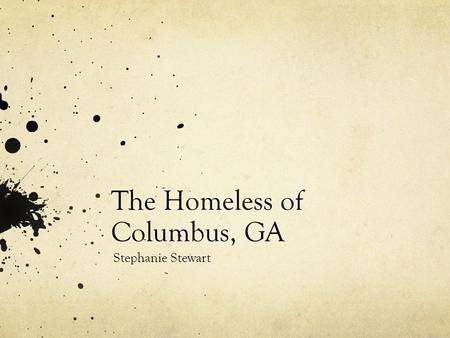 The Homeless of Columbus, GA Stephanie Stewart. Who are they and how many are there? Children In 2011-2012 school year, the number of students in the.