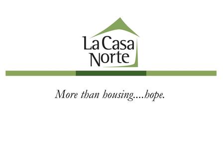 More than housing....hope..  La Casa Norte’s mission is to serve youth and families confronting homelessness. We provide access to stable housing and.