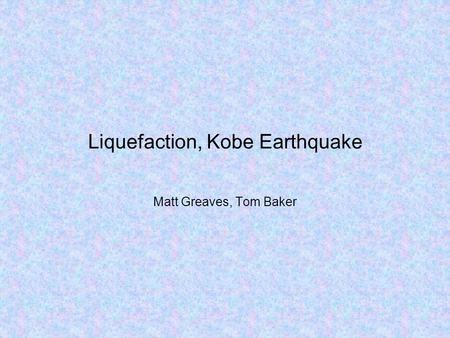 Liquefaction, Kobe Earthquake Matt Greaves, Tom Baker.