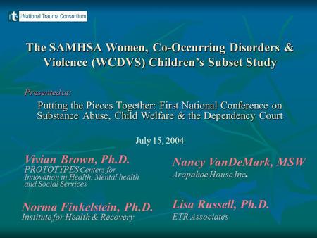 The SAMHSA Women, Co-Occurring Disorders & Violence (WCDVS) Children’s Subset Study Presented at: Putting the Pieces Together: First National Conference.