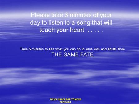Please take 3 minutes of your day to listen to a song that will touch your heart..... Then 5 minutes to see what you can do to save kids and adults from.
