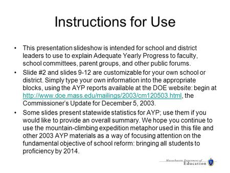 Instructions for Use This presentation slideshow is intended for school and district leaders to use to explain Adequate Yearly Progress to faculty, school.