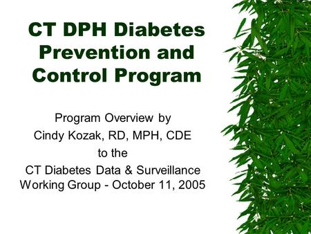 CT DPH Diabetes Prevention and Control Program Program Overview by Cindy Kozak, RD, MPH, CDE to the CT Diabetes Data & Surveillance Working Group - October.