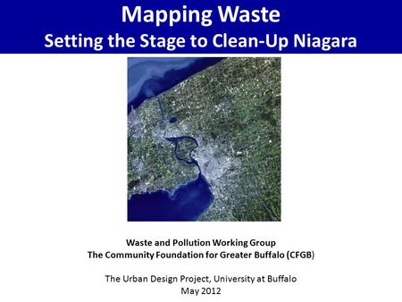 Mapping Waste Setting the Stage to Clean-Up Niagara Waste and Pollution Working Group The Community Foundation for Greater Buffalo (CFGB) The Urban Design.