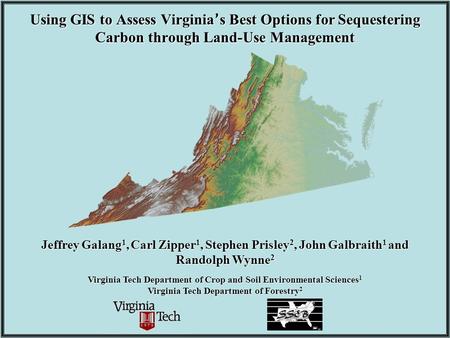 Using GIS to Assess Virginia ’ s Best Options for Sequestering Carbon through Land-Use Management Jeffrey Galang 1, Carl Zipper 1, Stephen Prisley 2, John.