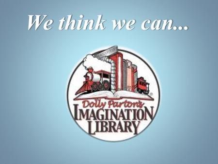 We think we can.... A simple goal: Expand the Dolly Parton Imagination Library to all of Arkansas.