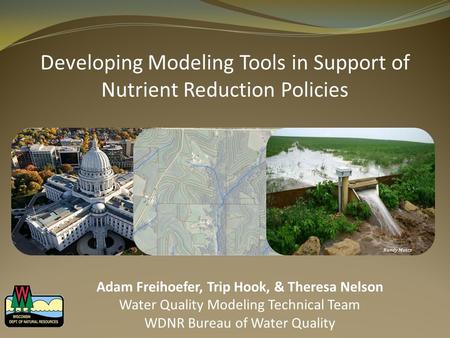Developing Modeling Tools in Support of Nutrient Reduction Policies Randy Mentz Adam Freihoefer, Trip Hook, & Theresa Nelson Water Quality Modeling Technical.