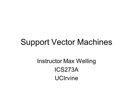 Support Vector Machines Instructor Max Welling ICS273A UCIrvine.