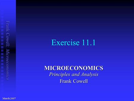 Frank Cowell: Microeconomics Exercise 11.1 MICROECONOMICS Principles and Analysis Frank Cowell March 2007.