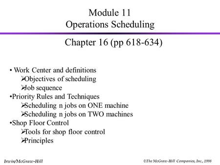 © The McGraw-Hill Companies, Inc., 1998 Irwin/McGraw-Hill Module 11 Operations Scheduling Chapter 16 (pp 618-634) Work Center and definitions  Objectives.