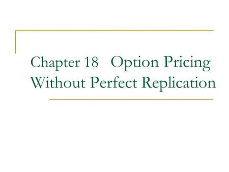 Chapter 18 Option Pricing Without Perfect Replication.