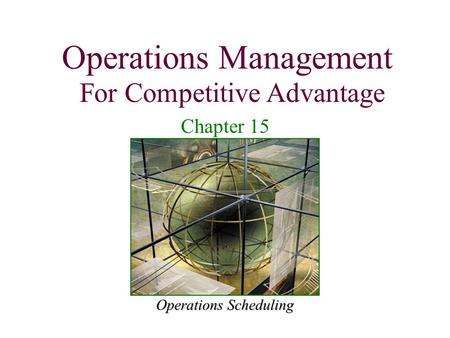 Operations Management For Competitive Advantage 1 Operations Scheduling Operations Management For Competitive Advantage Chapter 15.