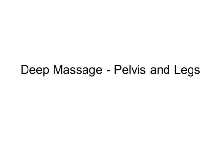 Deep Massage - Pelvis and Legs. GLUTEUS MAXIMUS Place your forearm (near the elbow) onto the apex of gluteus maximus Take out the looseness (pause)