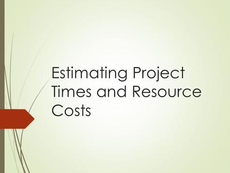 Estimating Project Times and Resource Costs