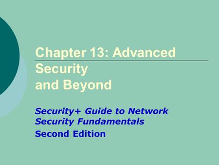 Chapter 13: Advanced Security and Beyond Security+ Guide to Network Security Fundamentals Second Edition.